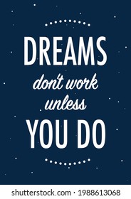DREAMS DON'T WORK UNLESS YOU DO. Inspirational motivational quote. Creative typography, lettering ideas. Scalable EPS 10 vector graphic ideal for poster, postcard, print apparels.