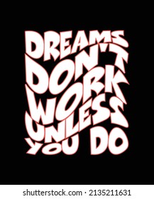 DREAMS DON'T WORK UNLESS YOU DO TYPOGRAPHY T-SHIRT DESIGN