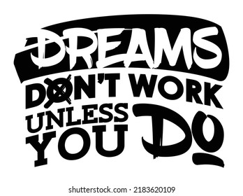 Dreams Don't Work unless you do. Motivational quote.