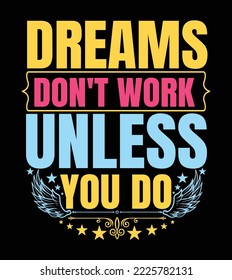 Dreams don't work unless you do quotes t shirt design