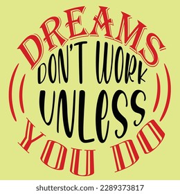 Dreams Don't work unless you do