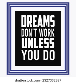 DREAMS DON'T WORK UNLESS YOU DO - MOTIVATIONAL QUOTE,  Typography T-Shirt Design, EPS File format, size 2500x2500 pixel, Editable file, Printable graphic, 300 DPI (PPI), White background.