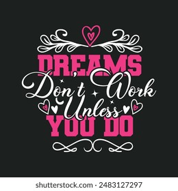 Dreams don't work unless you do- Inspirational and motivational quotes custom typography which Can be used for prints on bags, t-shirts, home decor, posters, mugs, cards.