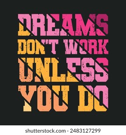 Dreams don't work unless you do- Inspirational and motivational quotes custom typography which Can be used for prints on bags, t-shirts, home decor, posters, mugs, cards.