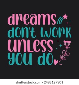 Dreams don't work unless you do- Inspirational and motivational quotes custom typography which Can be used for prints on bags, t-shirts, home decor, posters, mugs, cards.