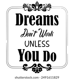 Dreams don't work unless You Do Motivational Quote