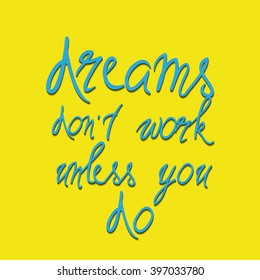 Dreams don't work unless you do.Motivational quote. 