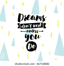 Dreams don't work unless you do. Inspirational quote, motivation. Typography for poster, invitation, greeting card or t-shirt. Vector lettering, inscription, calligraphy design. Text background