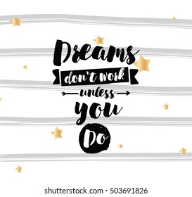 Dreams don't work unless you do. Inspirational quote, motivation. Typography for poster, invitation, greeting card or t-shirt. Vector lettering, inscription, calligraphy design. Text background