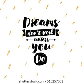 Dreams don't work unless you do. Inspirational quote, motivation. Typography for poster, invitation, greeting card or t-shirt. Vector lettering, inscription, calligraphy design. Text background