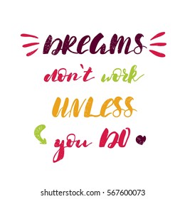 Dreams don't work unless you do. Bright multi-colored letters. Modern and stylish hand drawn lettering. Quote. Hand-painted inscription. Motivational calligraphy poster. Stylish font typography. 