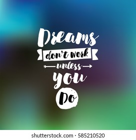 Dreams don't work unless you do. Inspirational quote, motivation. Typography for poster, invitation, greeting card or t-shirt. Vector lettering, inscription, calligraphy design. Text background
