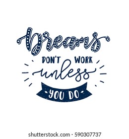 Dreams don't work unless you do. Inspirational and motivational quotes. Hand painted lettering and custom typography. Can be used for prints (bags, t-shirts, home decor, posters, cards).