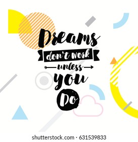 Dreams don't work unless you do. Inspirational quote, motivation. Typography for poster, invitation, greeting card or t-shirt. Vector lettering, inscription, calligraphy design. Text background