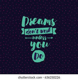 Dreams don't work unless you do. Inspirational quote, motivation. Typography for poster, invitation, greeting card or t-shirt. Vector lettering, inscription, calligraphy design. Text background