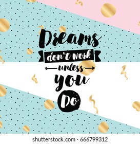 Dreams don't work unless you do. Inspirational quote, motivation. Typography for poster, invitation, greeting card or t-shirt. Vector lettering, inscription, calligraphy design. Text background