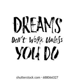 Dreams dont work unless you do. Hand Lettering print for Designs - t-shirts for men, postcards, bags posters, prints. Modern expression calligraphy cola-pen handwriting text. Vector illustration quote
