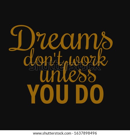 Dreams don't work unless you do. Motivational quotes