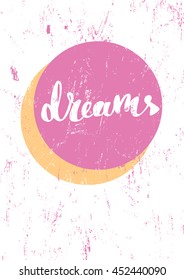 Dreams hand lettering. Vector grunge texture. Bright poster.
