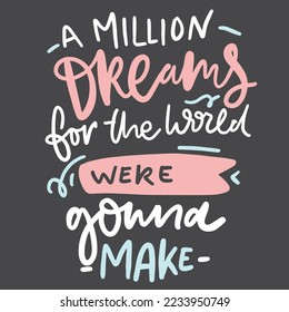 Dreams quotes. A million dreams for the world we’re gonna make. Motivational sign. Hand lettering illustration for your design