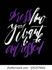 Dress how you want to be adressed. Fashion quote. Hand lettering for your design: t-shirt, bags, posters