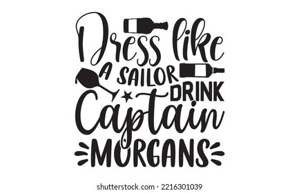 Dress like a sailor drink captain morgans - Alcohol SVG T Shirt design, Girl Beer Design, Prost, Pretzels and Beer, Vector EPS Editable Files, Alcohol funny quotes, Oktoberfest Alcohol SVG design,  EP svg