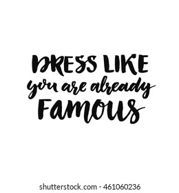 Dress like you are already famous. Motivation slogan about clothes, fashion, self-esteem. Brush lettering with black ink isolated on white background