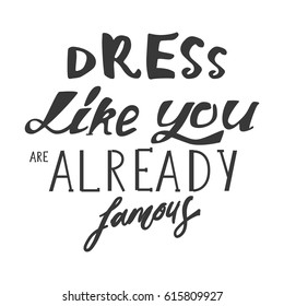 Dress like you are already famous. Hand drawn tee graphic.T shirt hand lettered calligraphic design. Fashion style illustration.