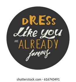 Dress like you are already famous. Hand drawn tee graphic.T shirt hand lettered calligraphic design. Fashion style illustration.