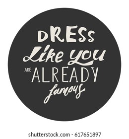 Dress like you are already famous. Hand drawn tee graphic.T shirt hand lettered calligraphic design. Fashion style illustration.