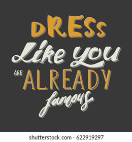 Dress like you are already famous. Hand drawn tee graphic.T shirt hand lettered calligraphic design. Fashion style illustration.