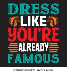 Dress Like You're Already Famous T-shirt Design Vector File