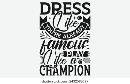 Dress Like You're Already Famous Play Like A  - Tennis t shirts design, Calligraphy graphic design, typography element, Cute simple vector sign, Motivational, inspirational life quotes, artwork design