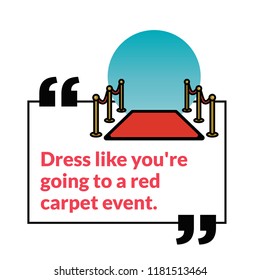 Dress like you're going to a red carpet event Quote poster Design