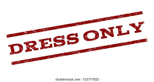 Dress Only watermark stamp. Text tag between parallel lines with grunge design style. Rubber seal stamp with dust texture. Vector dark red color ink imprint on a white background.