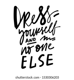 Dress yourself and no one else. Fashion hand lettering illustration for your design.