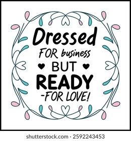 Dressed For Business Ready For Love T-Shirt - Funny Dating Quote Graphic