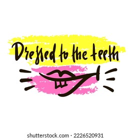 Dressed to the teeth - simple inspire motivational quote. Youth slang, idiom. Hand drawn lettering. Print for inspirational poster, t-shirt, bag, cups, card, flyer, sticker, badge. Cute funny vector