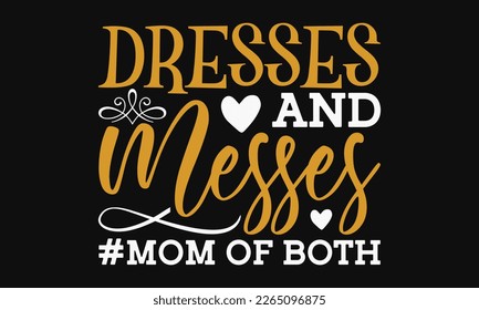 Dresses and messes - Mother's Day Svg t-shirt design. Hand Drawn Lettering Phrases, Calligraphy T-Shirt Design, Ornate Background, Handwritten Vector, Eps 10.