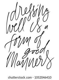 Dressing well is a form of good manners. Hand lettering fashion quote for your design 