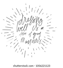 Dressing well is a form of good manners. Fashion quote. Hand lettering for your design: t-shirt, bags, posters