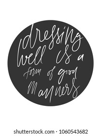 Dressing well is a form of good manners. Fashion quote. Hand lettering for your design: t-shirt, bags, posters