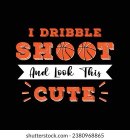 I Dribble shoot and Look at this cute. Basketball t shirt design. Sports vector quote. Design for t shirt, print, poster, banner, gift card, label sticker, mug design etc. Eps-10. POD.