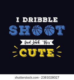 I Dribble shoot and Look at this cute. Basketball t shirt design. Sports vector quote. Design for t shirt, print, poster, banner, gift card, label sticker, mug design etc. Eps-10. POD.