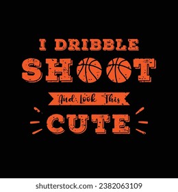 I Dribble shoot and Look at this cute. Basketball t shirt design. Sports vector quote. Design for t shirt, print, poster, banner, gift card, label sticker, mug design etc. Eps-10. POD.