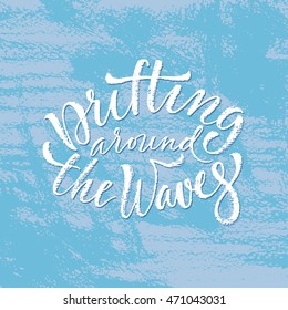 Drifting around the waves. Vector hand written brush pen calligraphy phrase or quote. Cute isolated letters on an abstract background.