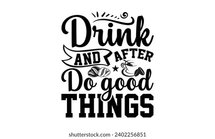 Bebe y después de hacer cosas buenas - diseño de camisetas de café, frase con letras dibujadas a mano aislada en fondo blanco. plantilla de tarjeta de felicitación con texto tipográfico Plantilla de ilustración vectorial.