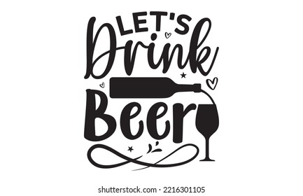 Let’s drink beer - Alcohol SVG T Shirt design, Girl Beer Design, Prost, Pretzels and Beer, Vector EPS Editable Files, Alcohol funny quotes, Oktoberfest Alcohol SVG design,  EPS 10 svg