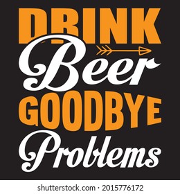 drink beer goodbye problems t shirt design, vector file.