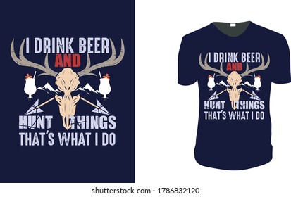 I Drink Beer and Hunt Things, That's What I Do. Hunting T-Shirt, Hunting Vector graphic for t shirt. Vector graphic, typographic poster or t-shirt.Hunting style background.
